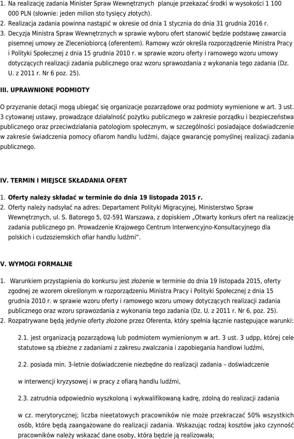 grudnia 2016 r. 3. Decyzja Ministra Spraw Wewnętrznych w sprawie wyboru ofert stanowić będzie podstawę zawarcia pisemnej umowy ze Zleceniobiorcą (oferentem).