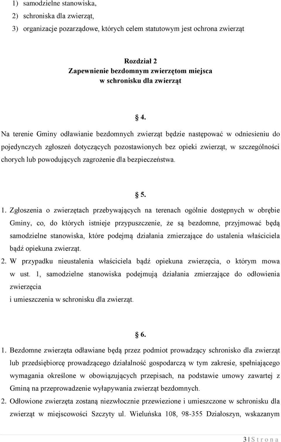 Na terenie Gminy odławianie bezdomnych zwierząt będzie następować w odniesieniu do pojedynczych zgłoszeń dotyczących pozostawionych bez opieki zwierząt, w szczególności chorych lub powodujących