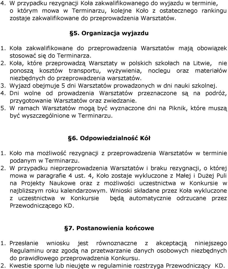 Koła, które przeprowadzą Warsztaty w polskich szkołach na Litwie, nie ponoszą kosztów transportu, wyżywienia, noclegu oraz materiałów niezbędnych do przeprowadzenia warsztatów. 3.