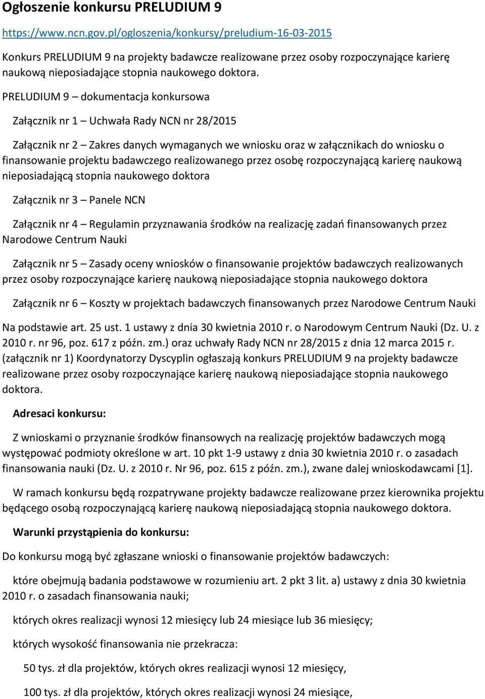 PRELUDIUM 9 dokumentacja konkursowa Załącznik nr 1 Uchwała Rady NCN nr 28/2015 Załącznik nr 2 Zakres danych wymaganych we wniosku oraz w załącznikach do wniosku o finansowanie projektu badawczego