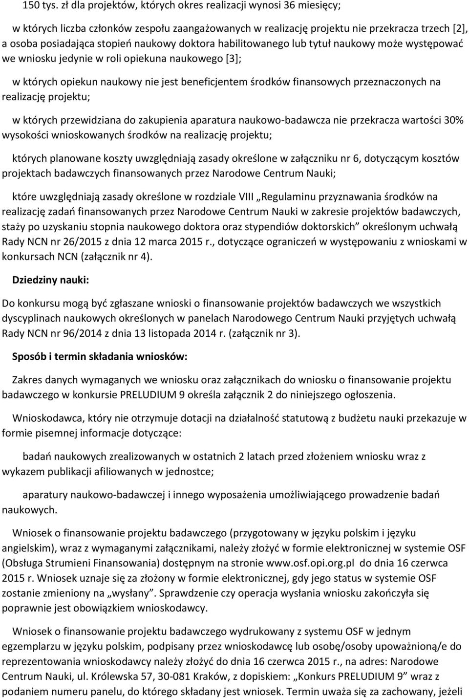 doktora habilitowanego lub tytuł naukowy może występować we wniosku jedynie w roli opiekuna naukowego [3]; w których opiekun naukowy nie jest beneficjentem środków finansowych przeznaczonych na