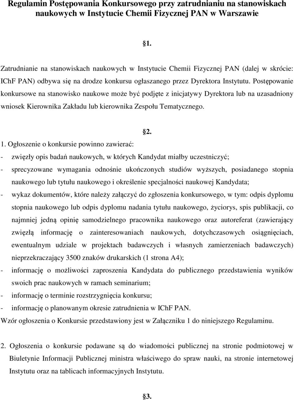 Postępowanie konkursowe na stanowisko naukowe może być podjęte z inicjatywy Dyrektora lub na uzasadniony wniosek Kierownika Zakładu lub kierownika Zespołu Tematycznego. 2. 1.