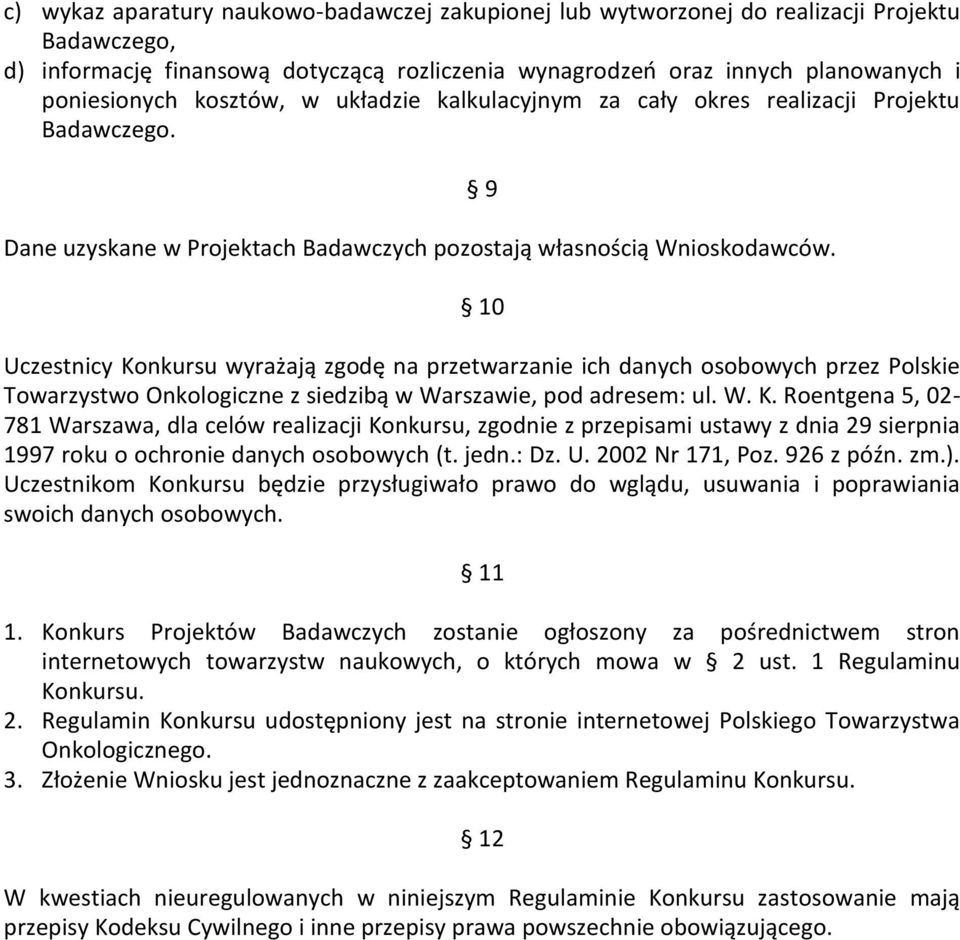 9 10 Uczestnicy Konkursu wyrażają zgodę na przetwarzanie ich danych osobowych przez Polskie Towarzystwo Onkologiczne z siedzibą w Warszawie, pod adresem: ul. W. K. Roentgena 5, 02-781 Warszawa, dla celów realizacji Konkursu, zgodnie z przepisami ustawy z dnia 29 sierpnia 1997 roku o ochronie danych osobowych (t.