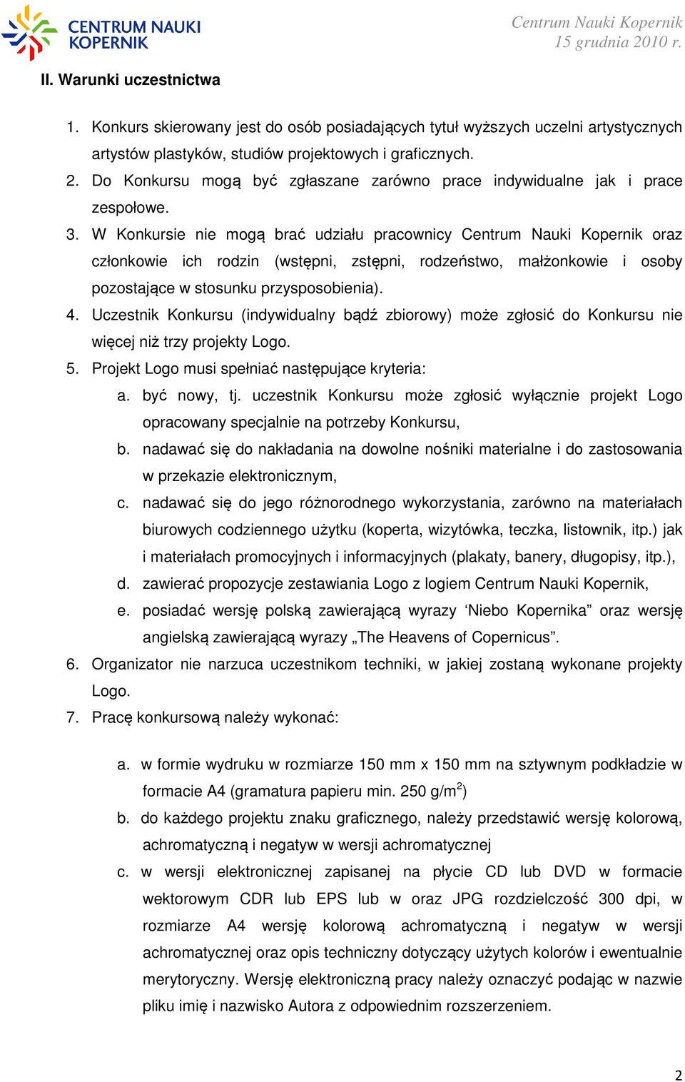 W Konkursie nie mogą brać udziału pracownicy Centrum Nauki Kopernik oraz członkowie ich rodzin (wstępni, zstępni, rodzeństwo, małżonkowie i osoby pozostające w stosunku przysposobienia). 4.