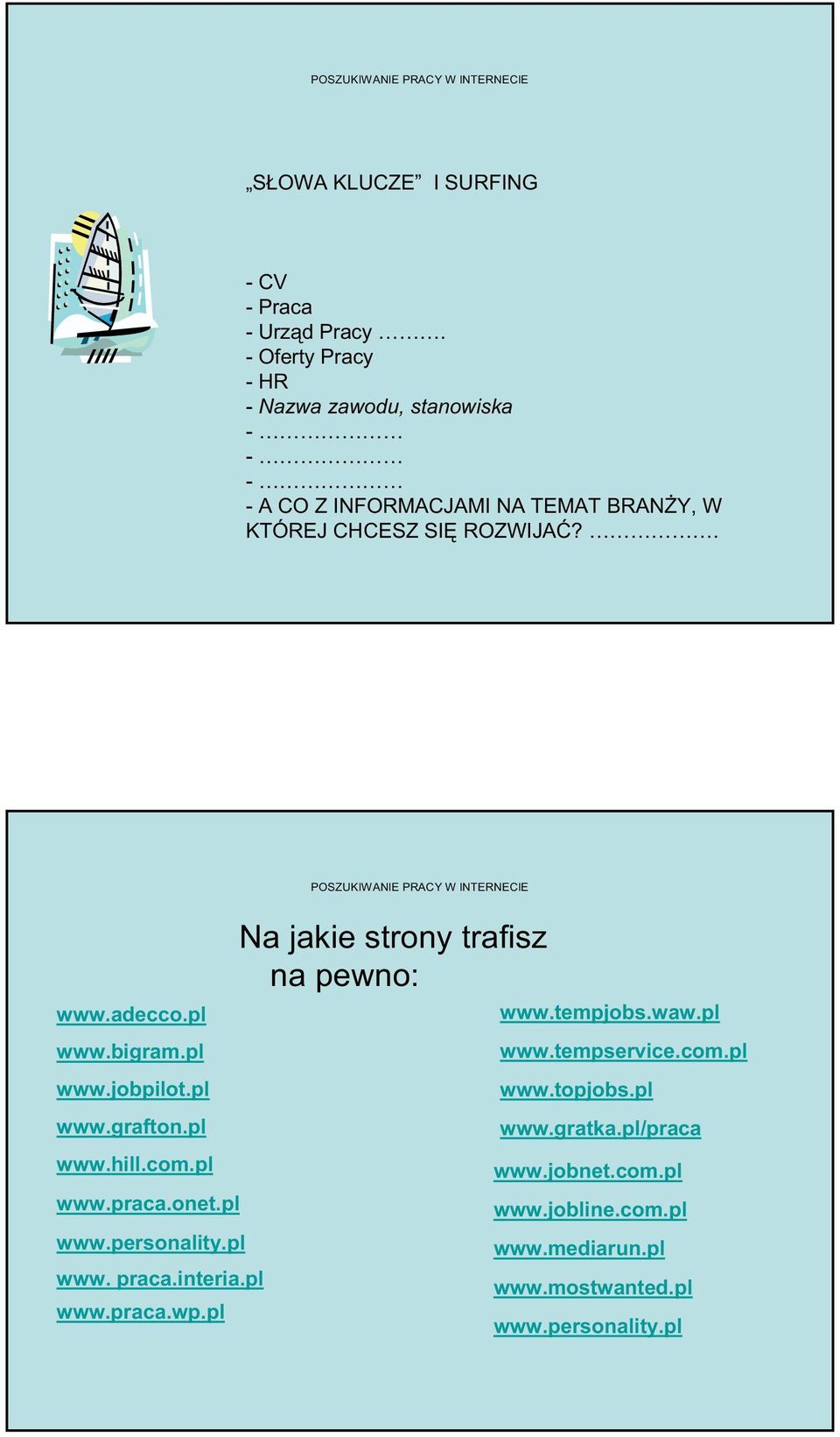 adecco.pl www.bigram.pl www.jobpilot.pl Na jakie strony trafisz na pewno: www.tempjobs.waw.pl www.tempservice.com.pl www.topjobs.