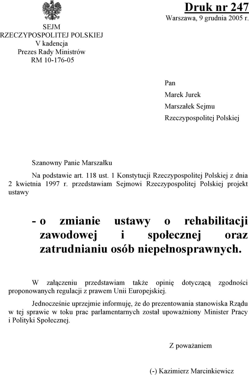 przedstawiam Sejmowi Rzeczypospolitej Polskiej projekt ustawy - o zmianie ustawy o rehabilitacji zawodowej i społecznej oraz zatrudnianiu osób niepełnosprawnych.