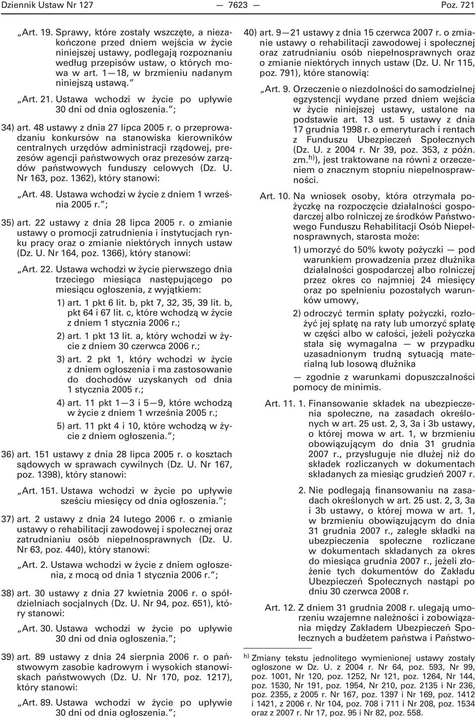 1 18, w brzmieniu nadanym niniejszą ustawą. Art. 21. Ustawa wchodzi w życie po upływie 30 dni od dnia ogłoszenia. ; 34) art. 48 ustawy z dnia 27 lipca 2005 r.