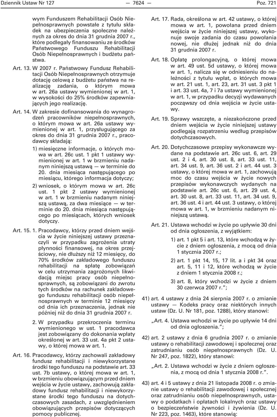 Państwowy Fundusz Rehabilitacji Osób Niepełnosprawnych otrzymuje dotację celową z budżetu państwa na realizację zadania, o którym mowa w art. 26a ustawy wymienionej w art.