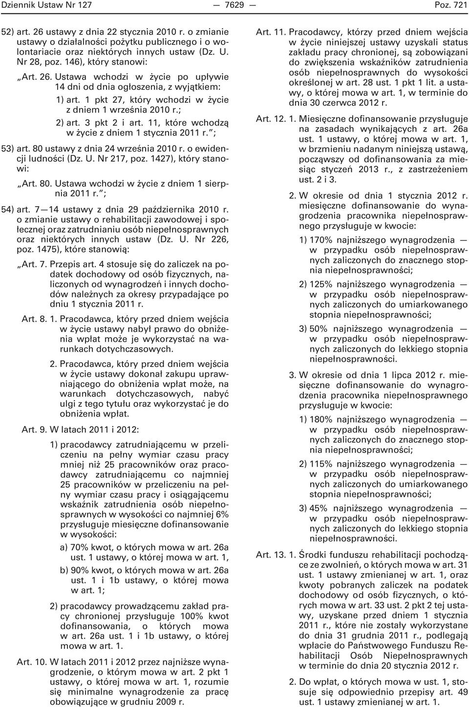 11, które wchodzą w życie z dniem 1 stycznia 2011 r. ; 53) art. 80 ustawy z dnia 24 września 2010 r. o ewidencji ludności (Dz. U. Nr 217, poz. 1427), który stanowi: Art. 80. Ustawa wchodzi w życie z dniem 1 sierpnia 2011 r.