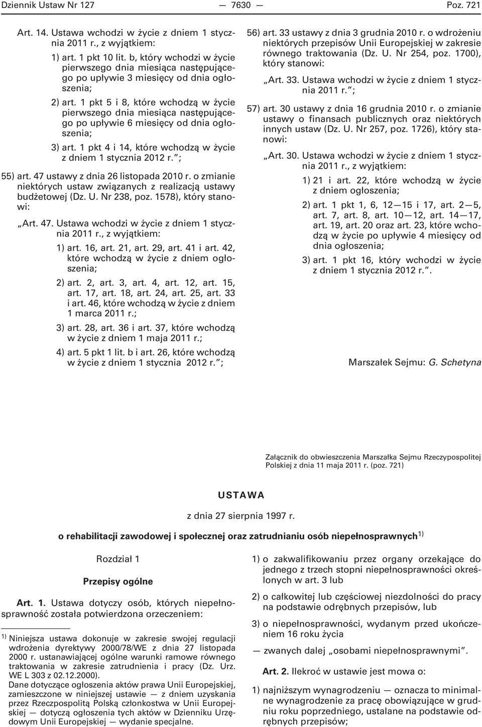 1 pkt 5 i 8, które wchodzą w życie pierwszego dnia miesiąca następującego po upływie 6 miesięcy od dnia ogłoszenia; 3) art. 1 pkt 4 i 14, które wchodzą w życie z dniem 1 stycznia 2012 r. ; 55) art.