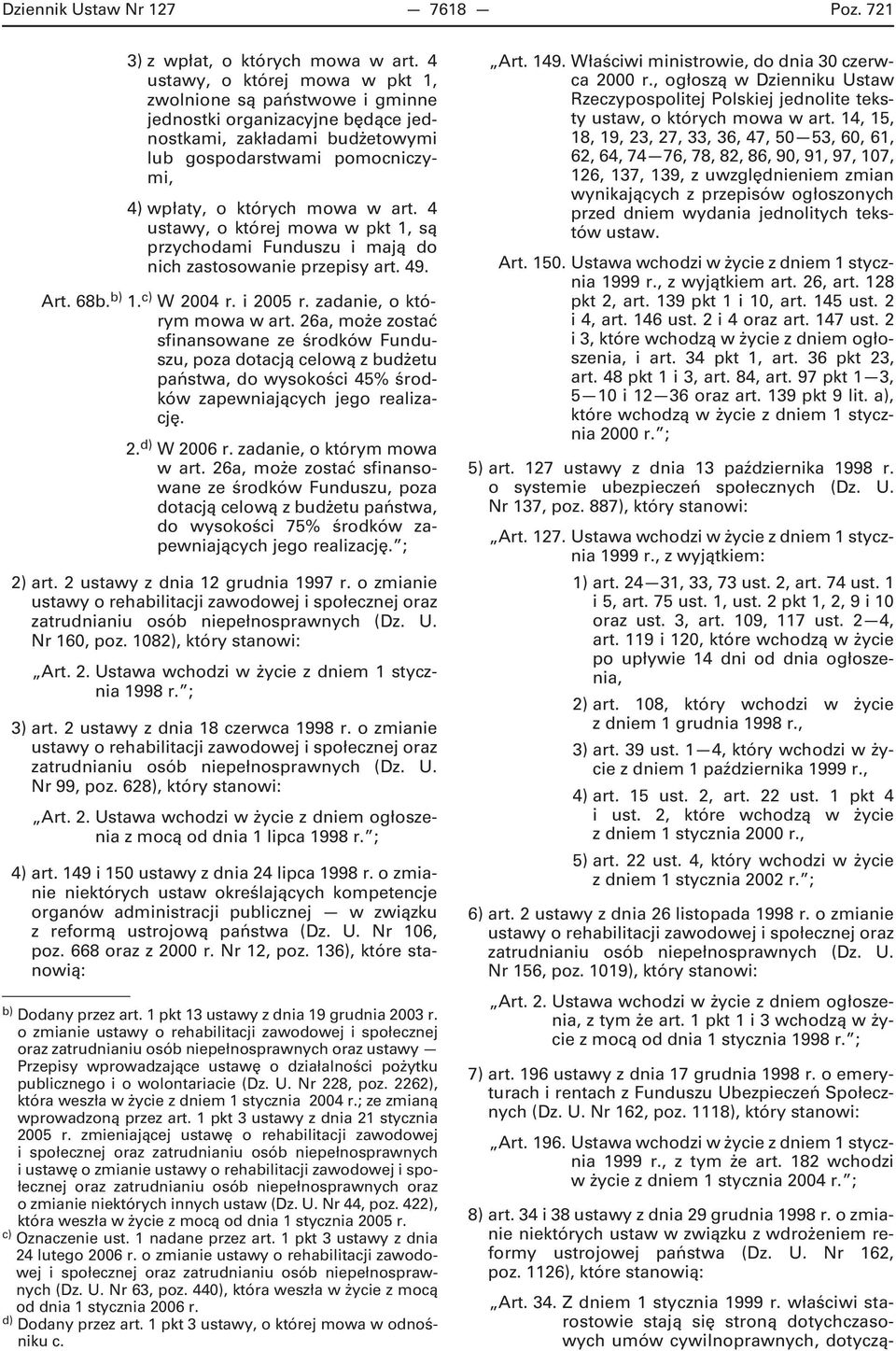 4 ustawy, o której mowa w pkt 1, są przychodami Funduszu i mają do nich zastosowanie przepisy art. 49. Art. 68b. b) 1. c) W 2004 r. i 2005 r. zadanie, o którym mowa w art.