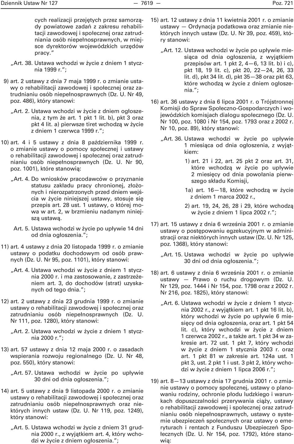 Art. 38. Ustawa wchodzi w życie z dniem 1 stycznia 1999 r. ; 9) art. 2 ustawy z dnia 7 maja 1999 r.