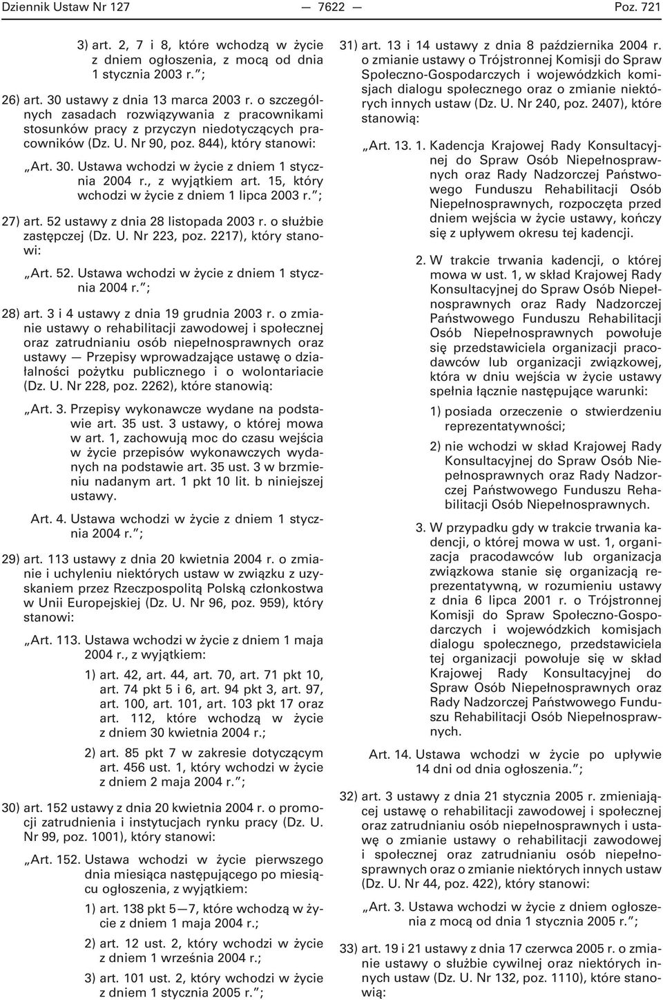 Ustawa wchodzi w życie z dniem 1 stycznia 2004 r., z wyjątkiem art. 15, który wchodzi w życie z dniem 1 lipca 2003 r. ; 27) art. 52 ustawy z dnia 28 listopada 2003 r. o służbie zastępczej (Dz. U.