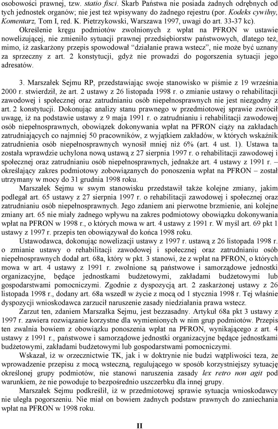 Określenie kręgu podmiotów zwolnionych z wpłat na PFRON w ustawie nowelizującej, nie zmieniło sytuacji prawnej przedsiębiorstw państwowych, dlatego też, mimo, iż zaskarżony przepis spowodował