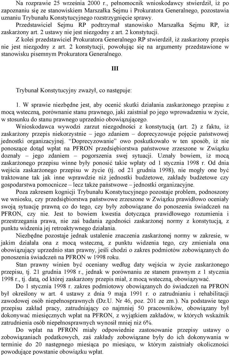 Przedstawiciel Sejmu RP podtrzymał stanowisko Marszałka Sejmu RP, iż zaskarżony art. 2 ustawy nie jest niezgodny z art. 2 konstytucji.