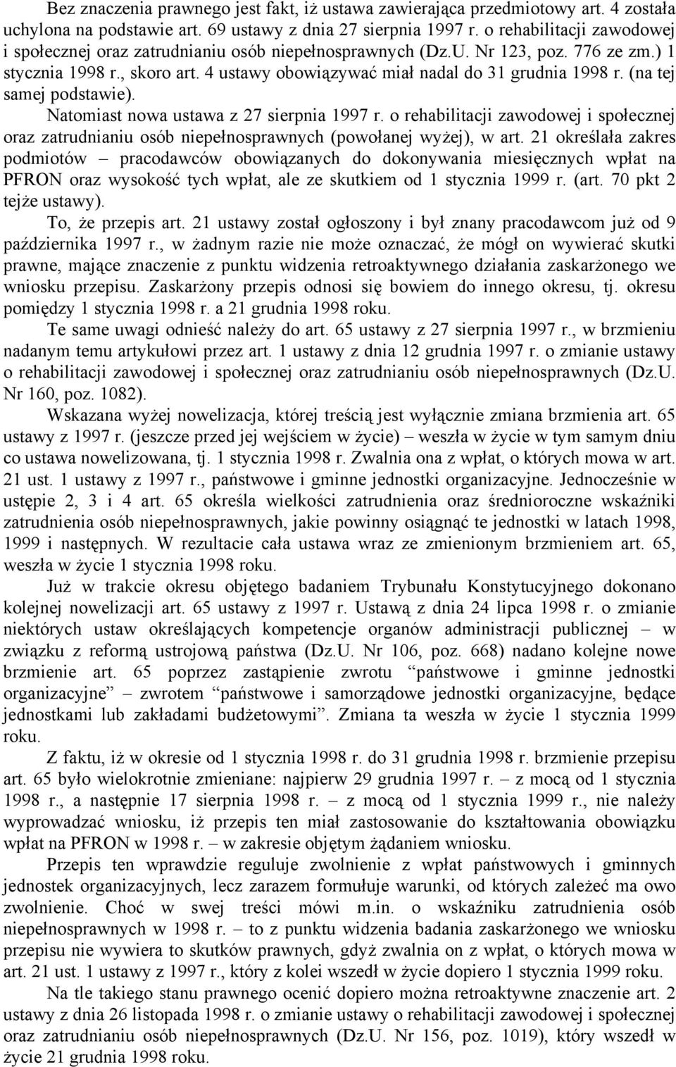 (na tej samej podstawie). Natomiast nowa ustawa z 27 sierpnia 1997 r. o rehabilitacji zawodowej i społecznej oraz zatrudnianiu osób niepełnosprawnych (powołanej wyżej), w art.