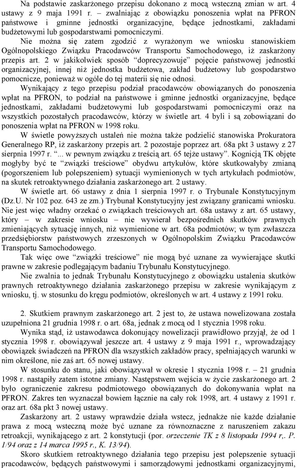 Nie można się zatem zgodzić z wyrażonym we wniosku stanowiskiem Ogólnopolskiego Związku Pracodawców Transportu Samochodowego, iż zaskarżony przepis art.
