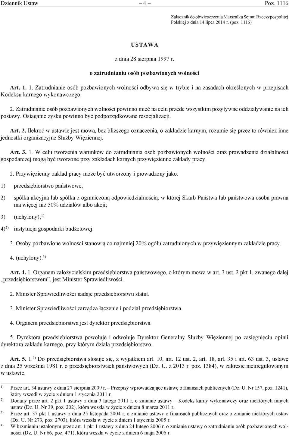 Zatrudnianie osób pozbawionych wolności powinno mieć na celu przede wszystkim pozytywne oddziaływanie na ich postawy. Osiąganie zysku powinno być podporządkowane resocjalizacji. Art. 2.