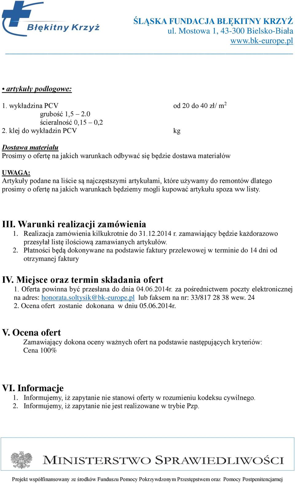 remontów dlatego prosimy o ofertę na jakich warunkach będziemy mogli kupować artykułu spoza ww listy. III. Warunki realizacji zamówienia 1. Realizacja zamówienia kilkukrotnie do 31.12.2014 r.