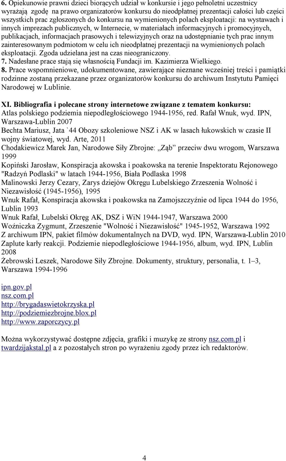 prasowych i telewizyjnych oraz na udostępnianie tych prac innym zainteresowanym podmiotom w celu ich nieodpłatnej prezentacji na wymienionych polach eksploatacji.