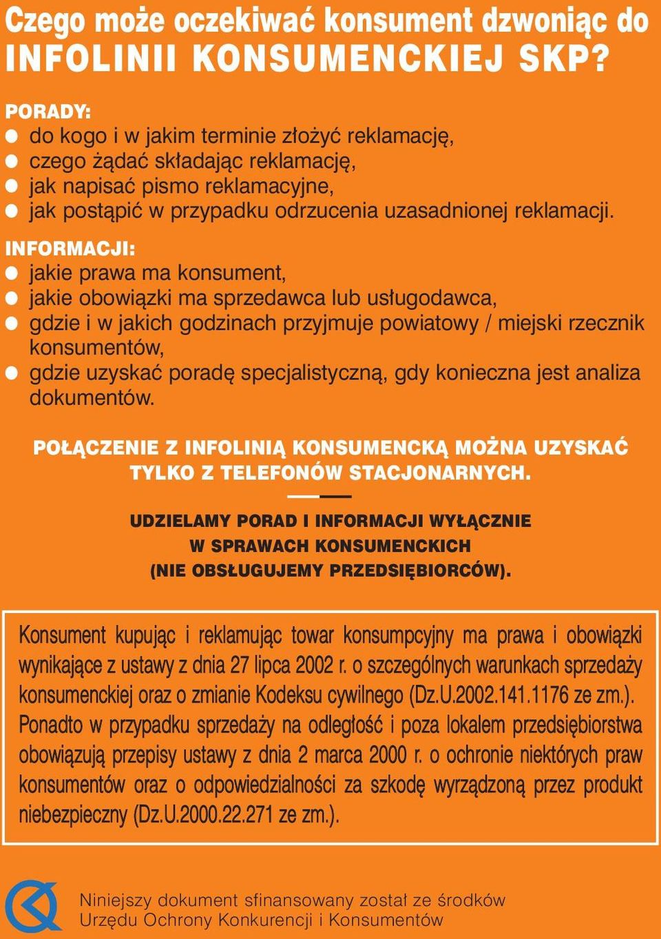 INFORMACJI: l jakie prawa ma konsument, l jakie obowiązki ma sprzedawca lub usługodawca, l gdzie i w jakich godzinach przyjmuje powiatowy / miejski rzecznik konsumentów, l gdzie uzyskać poradę