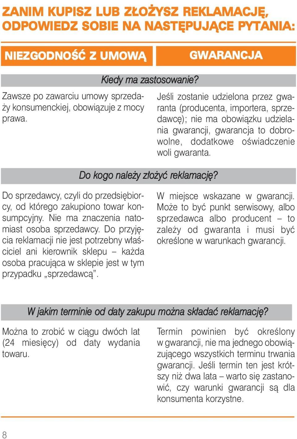 Je śli zo sta nie udzie lo na przez gwa - ran ta (pro du cen ta, im por te ra, sprze - daw cę); nie ma obo wiąz ku udzie la - nia gwa ran cji, gwa ran cja to do bro - wol ne, do dat ko we oświad cze