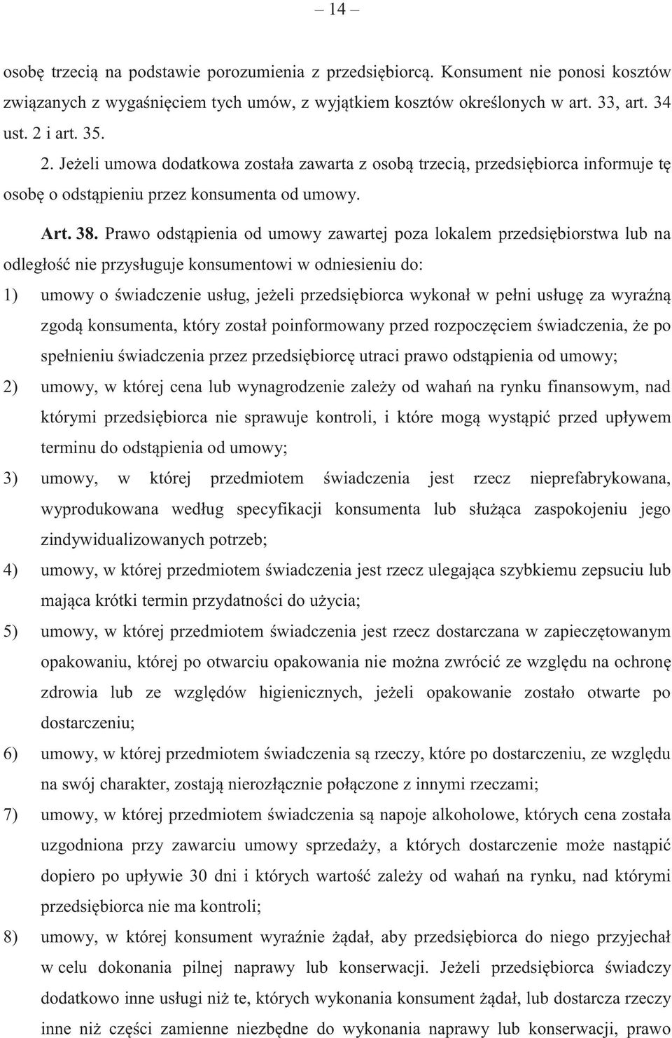 Prawo odstąpienia od umowy zawartej poza lokalem przedsiębiorstwa lub na odległość nie przysługuje konsumentowi w odniesieniu do: 1) umowy o świadczenie usług, jeżeli przedsiębiorca wykonał w pełni