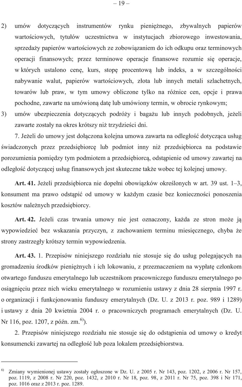 szczególności nabywanie walut, papierów wartościowych, złota lub innych metali szlachetnych, towarów lub praw, w tym umowy obliczone tylko na różnice cen, opcje i prawa pochodne, zawarte na umówioną