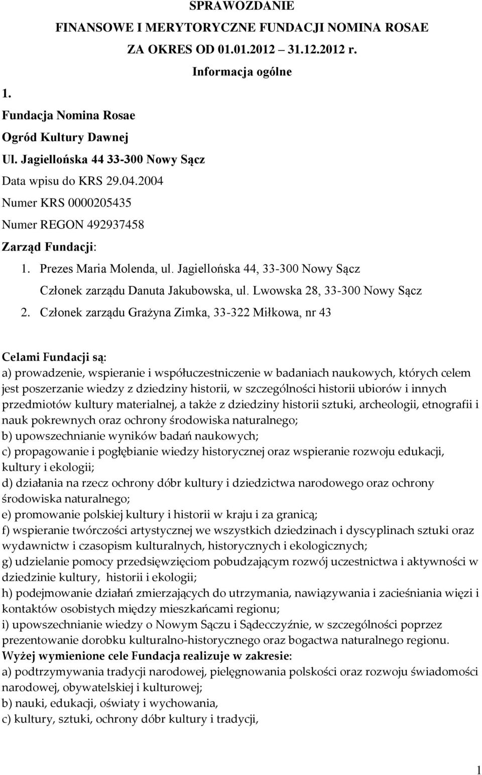 Jagiellońska 44, 33-300 Nowy Sącz Członek zarządu Danuta Jakubowska, ul. Lwowska 28, 33-300 Nowy Sącz 2.
