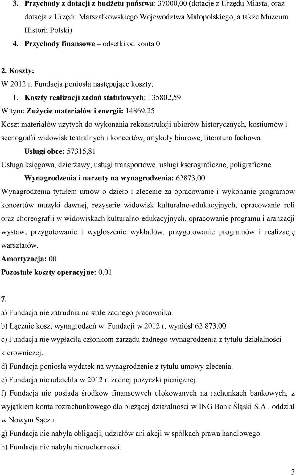 Koszty realizacji zadań statutowych: 135802,59 W tym: Zużycie materiałów i energii: 14869,25 Koszt materiałów użytych do wykonania rekonstrukcji ubiorów historycznych, kostiumów i scenografii