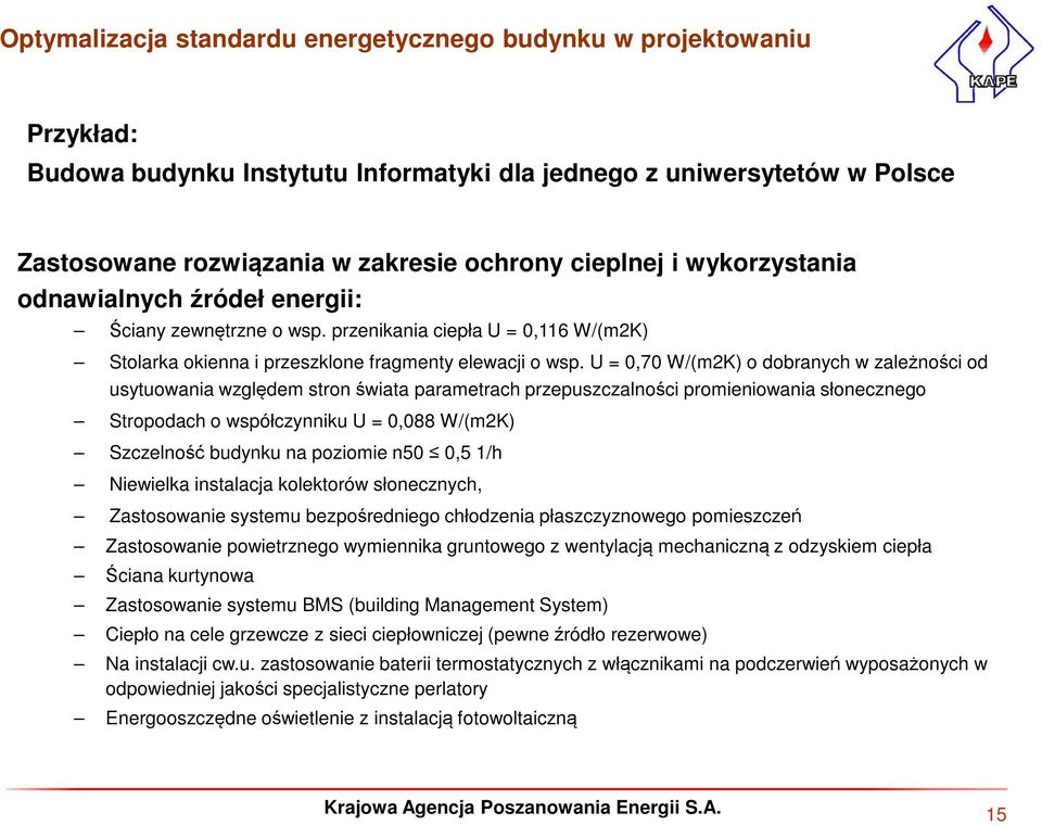 U = 0,70 W/(m2K) o dobranych w zależności od usytuowania względem stron świata parametrach przepuszczalności promieniowania słonecznego Stropodach o współczynniku U = 0,088 W/(m2K) Szczelność budynku