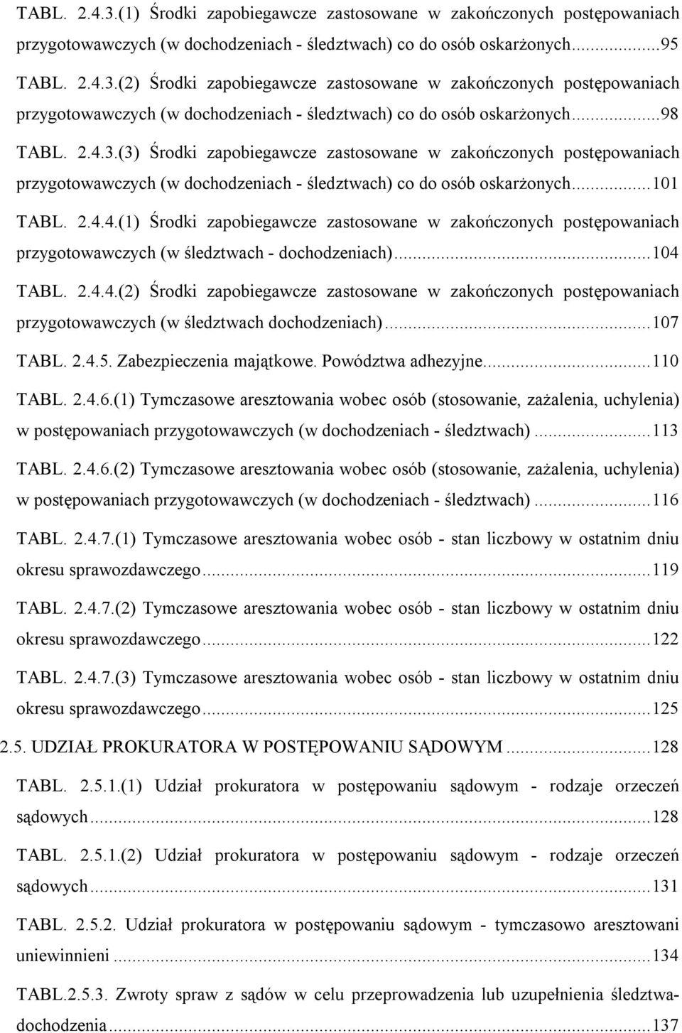 .. 104 TABL. 2.4.4.(2) Środki zapobiegawcze zastosowane w zakończonych postępowaniach przygotowawczych (w śledztwach dochodzeniach)... 107 TABL. 2.4.5. Zabezpieczenia majątkowe. Powództwa adhezyjne.