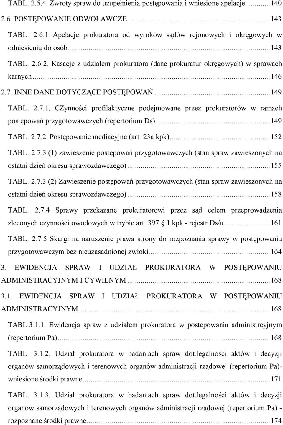 .. 149 TABL. 2.7.2. Postępowanie mediacyjne (art. 23a kpk)... 152 TABL. 2.7.3.(1) zawieszenie postępowań przygotowawczych (stan spraw zawieszonych na ostatni dzień okresu sprawozdawczego)... 155 TABL.