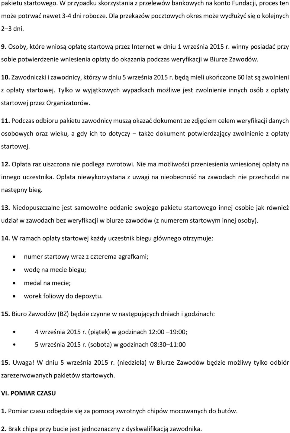 winny posiadać przy sobie potwierdzenie wniesienia opłaty do okazania podczas weryfikacji w Biurze Zawodów. 10. Zawodniczki i zawodnicy, którzy w dniu 5 września 2015 r.