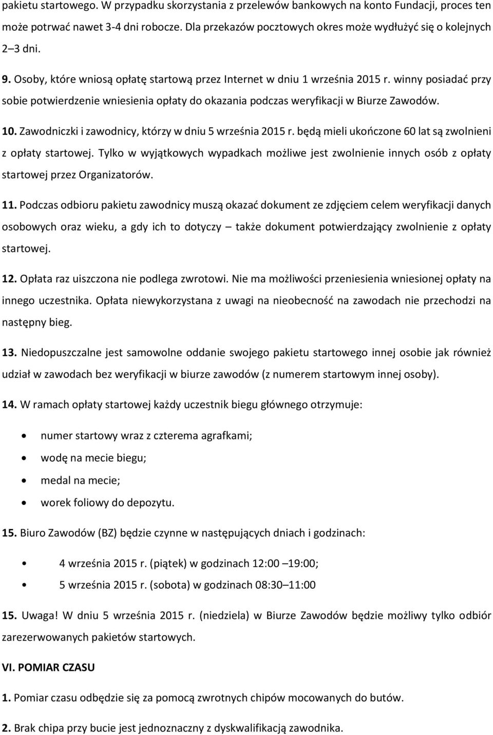 winny posiadać przy sobie potwierdzenie wniesienia opłaty do okazania podczas weryfikacji w Biurze Zawodów. 10. Zawodniczki i zawodnicy, którzy w dniu 5 września 2015 r.