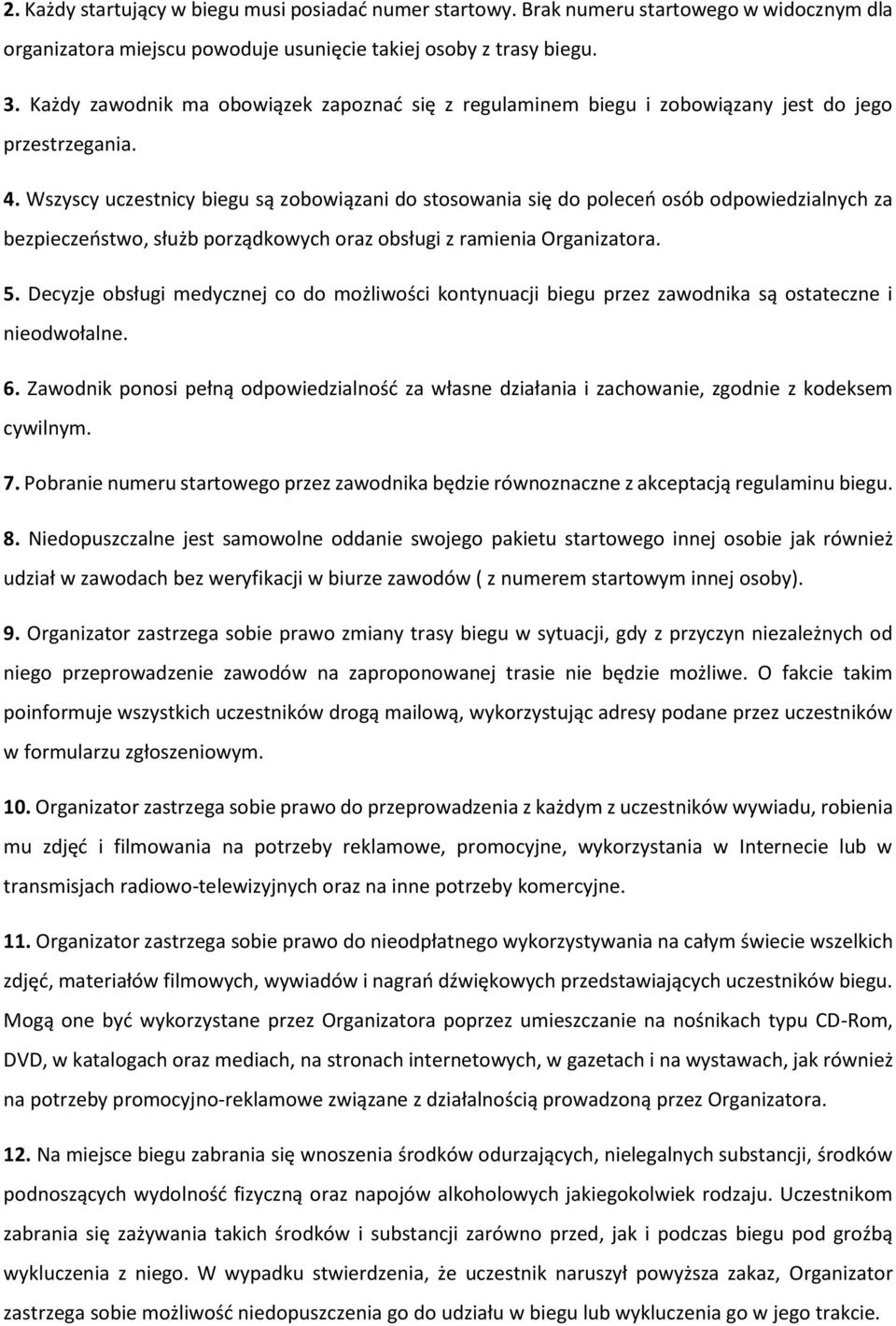 Wszyscy uczestnicy biegu są zobowiązani do stosowania się do poleceń osób odpowiedzialnych za bezpieczeństwo, służb porządkowych oraz obsługi z ramienia Organizatora. 5.