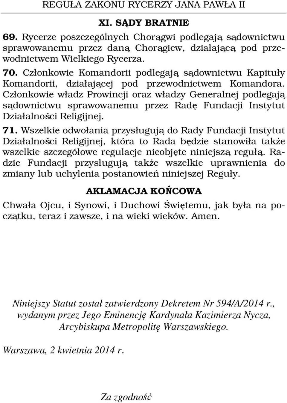 Członkowie władz Prowincji oraz władzy Generalnej podlegają sądownictwu sprawowanemu przez Radę Fundacji Instytut Działalności Religijnej. 71.