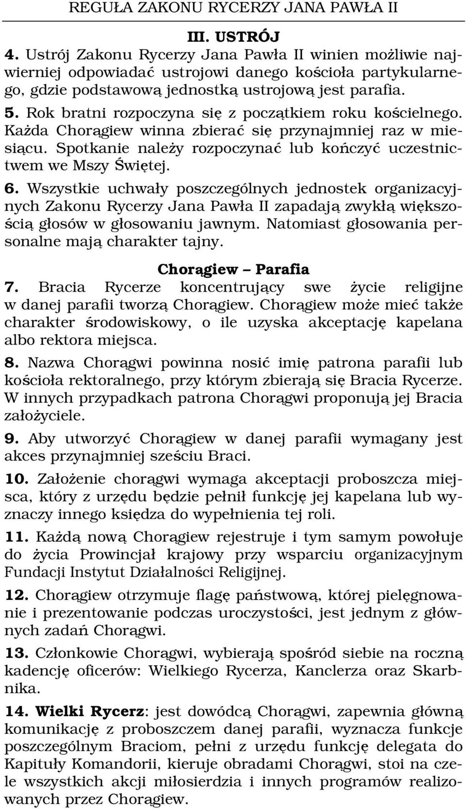 Wszystkie uchwały poszczególnych jednostek organizacyjnych Zakonu Rycerzy Jana Pawła II zapadają zwykłą większością głosów w głosowaniu jawnym. Natomiast głosowania personalne mają charakter tajny.