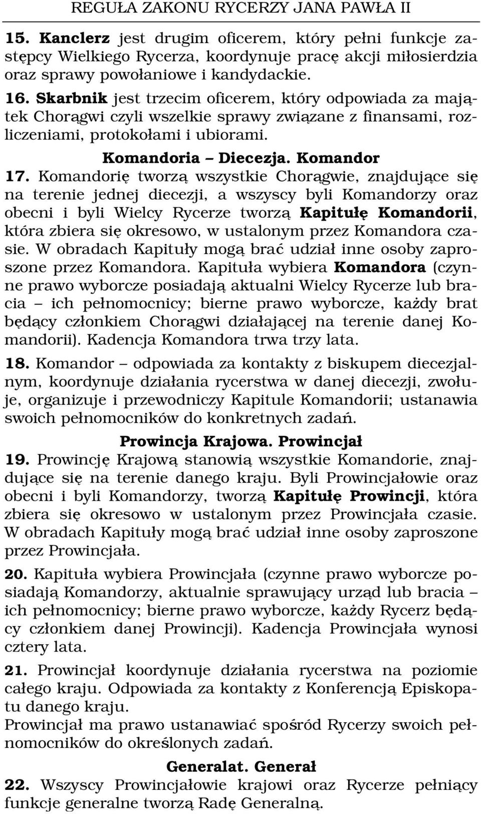 Komandorię tworzą wszystkie Chorągwie, znajdujące się na terenie jednej diecezji, a wszyscy byli Komandorzy oraz obecni i byli Wielcy Rycerze tworzą Kapitułę Komandorii, która zbiera się okresowo, w