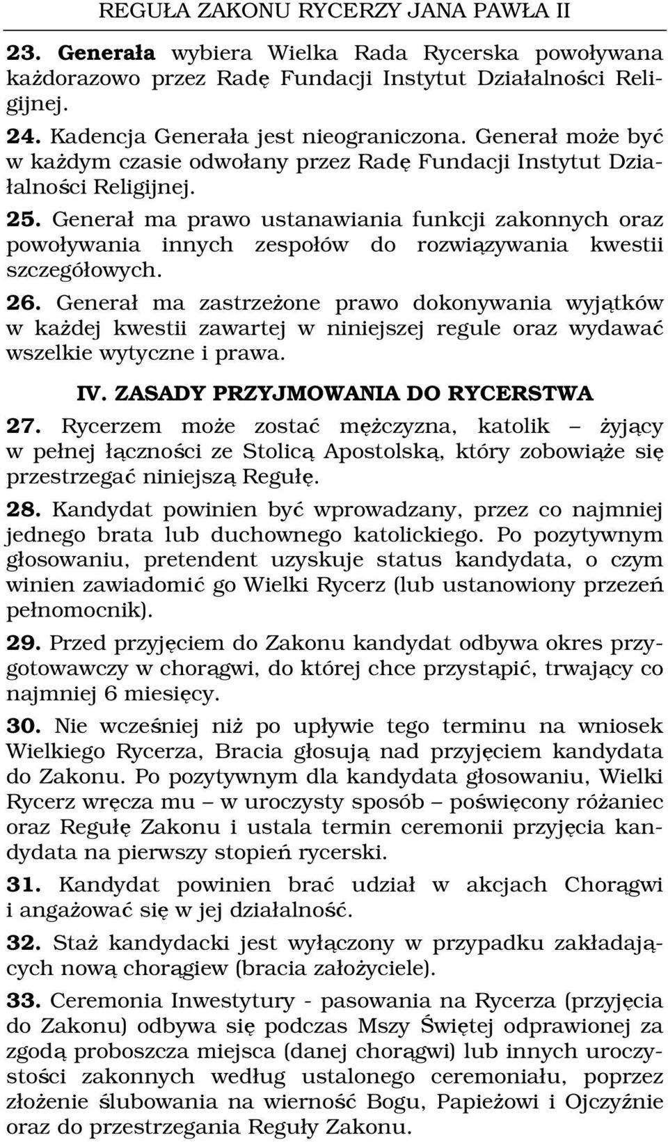 Generał ma prawo ustanawiania funkcji zakonnych oraz powoływania innych zespołów do rozwiązywania kwestii szczegółowych. 26.