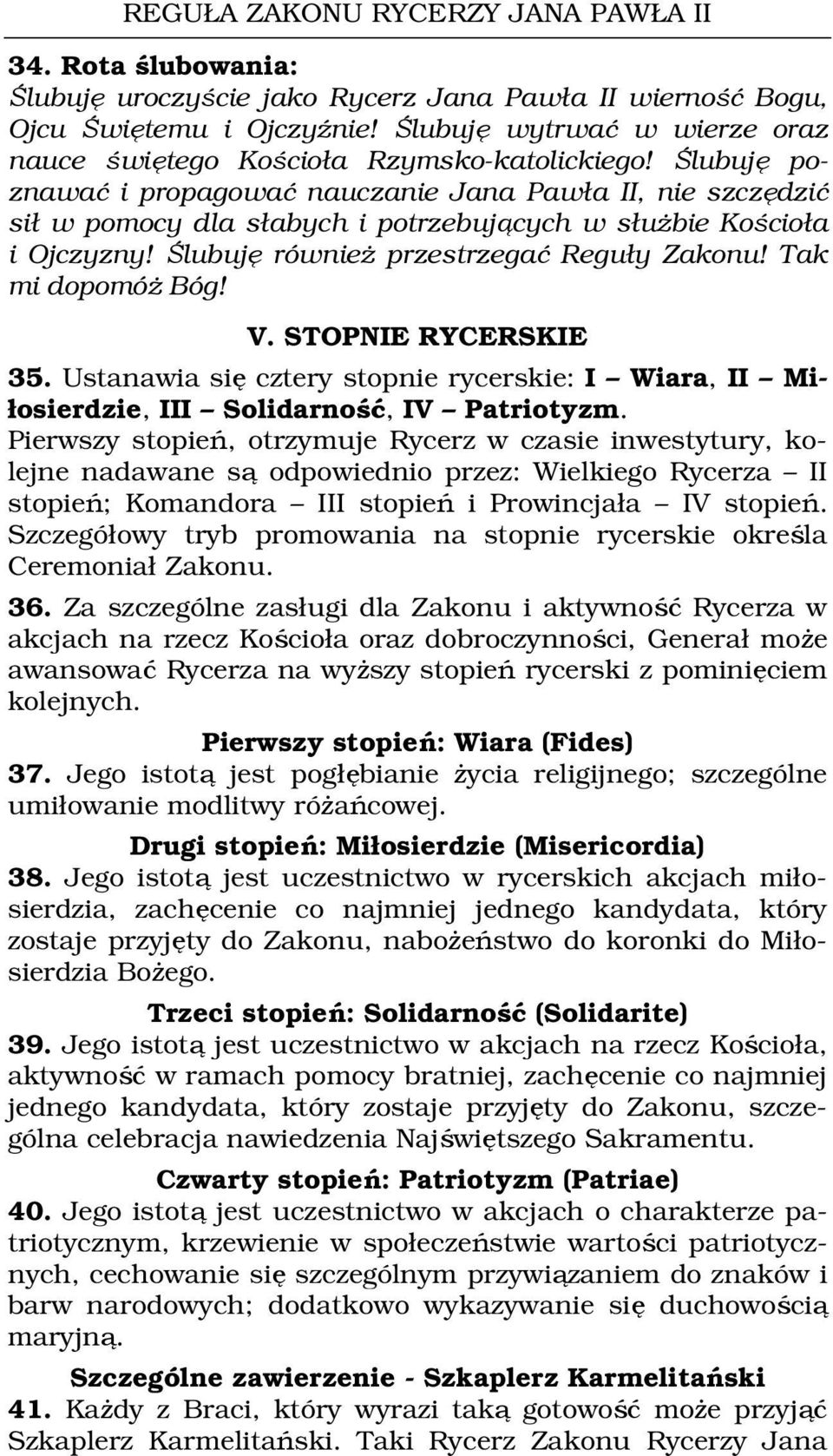 Tak mi dopomóż Bóg! V. STOPNIE RYCERSKIE 35. Ustanawia się cztery stopnie rycerskie: I Wiara, II Miłosierdzie, III Solidarność, IV Patriotyzm.