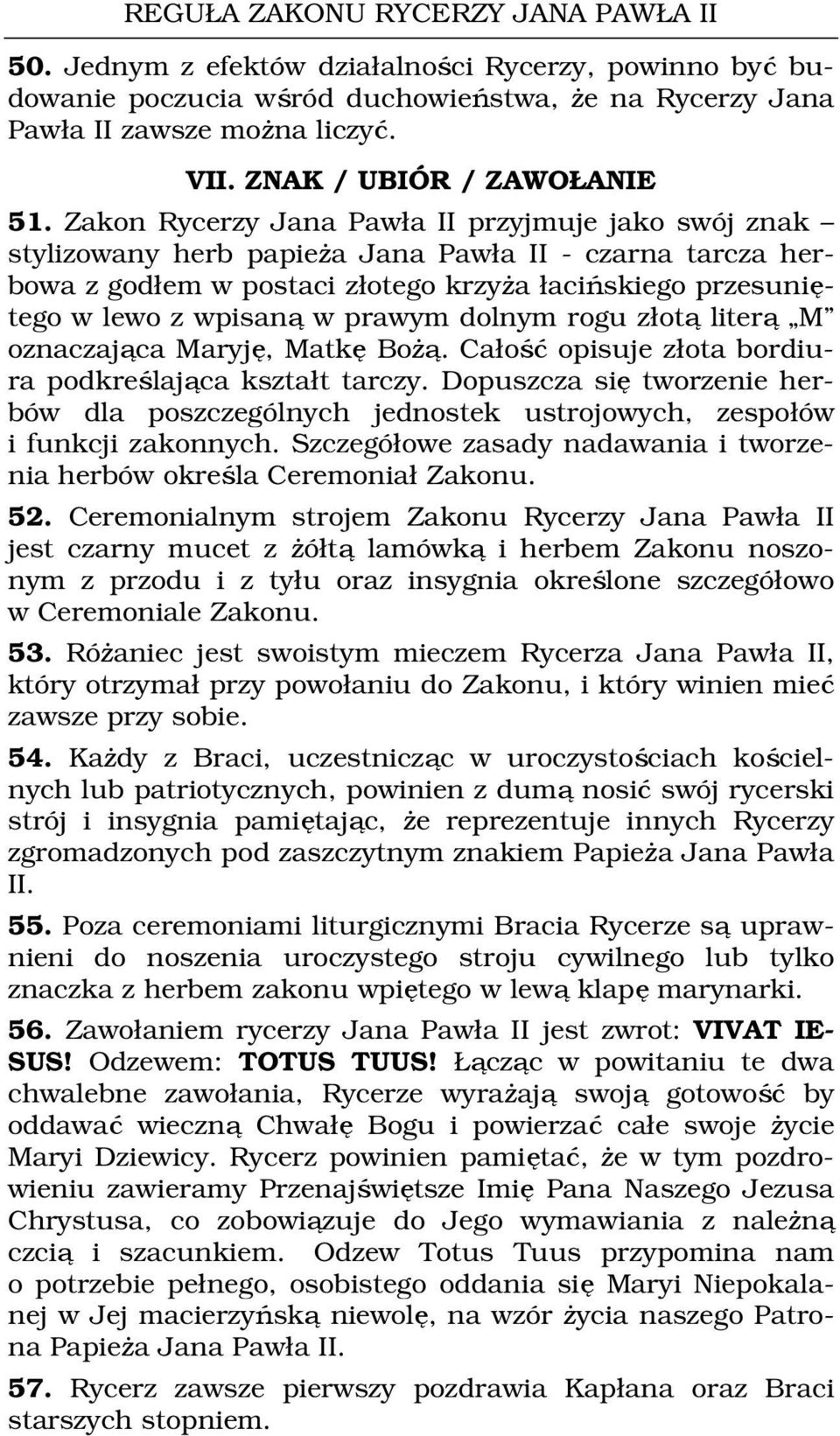 prawym dolnym rogu złotą literą M oznaczająca Maryję, Matkę Bożą. Całość opisuje złota bordiura podkreślająca kształt tarczy.