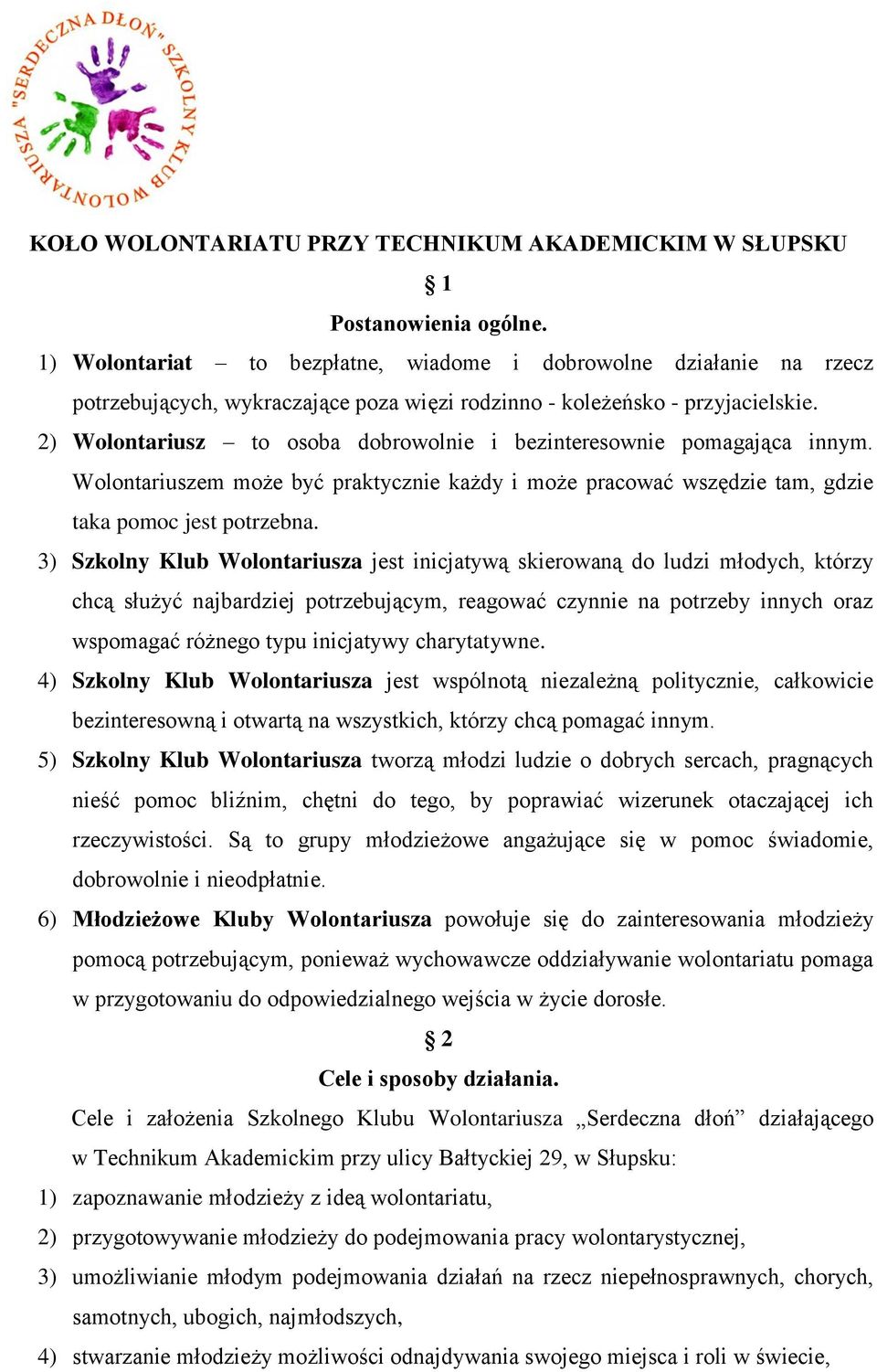 2) Wolontariusz to osoba dobrowolnie i bezinteresownie pomagająca innym. Wolontariuszem może być praktycznie każdy i może pracować wszędzie tam, gdzie taka pomoc jest potrzebna.