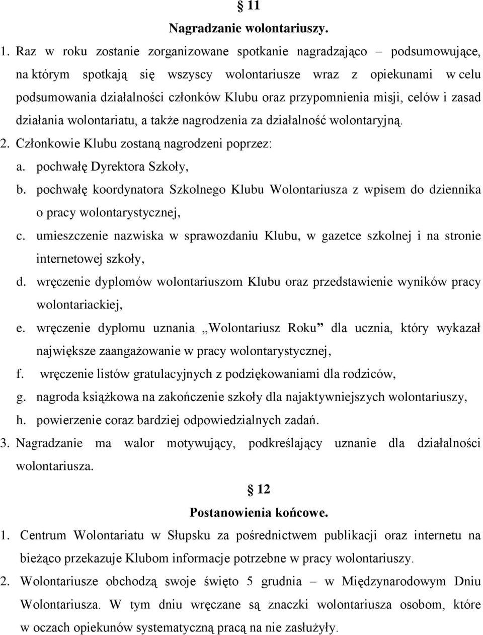 przypomnienia misji, celów i zasad działania wolontariatu, a także nagrodzenia za działalność wolontaryjną. 2. Członkowie Klubu zostaną nagrodzeni poprzez: a. pochwałę Dyrektora Szkoły, b.