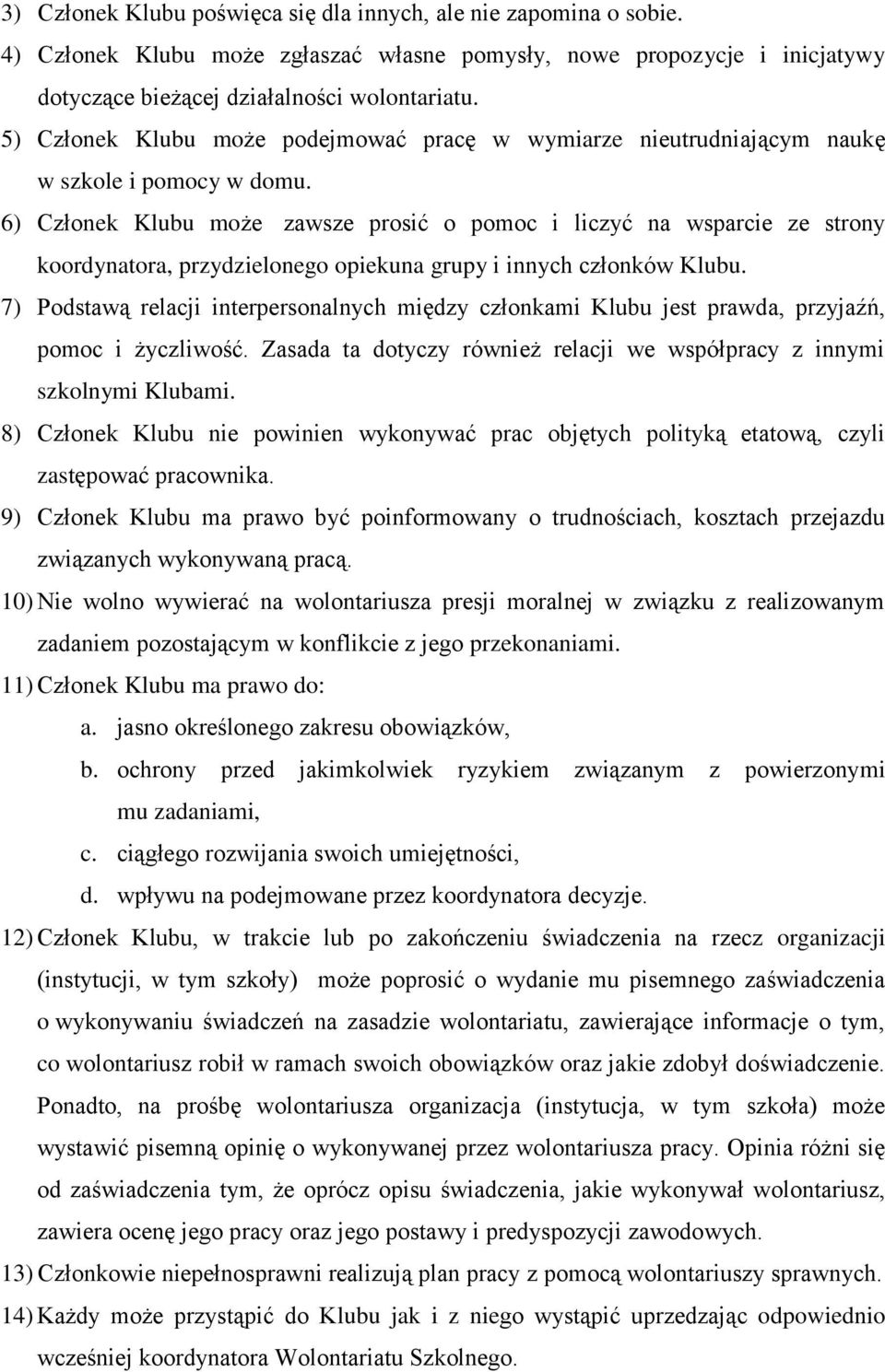 6) Członek Klubu może zawsze prosić o pomoc i liczyć na wsparcie ze strony koordynatora, przydzielonego opiekuna grupy i innych członków Klubu.