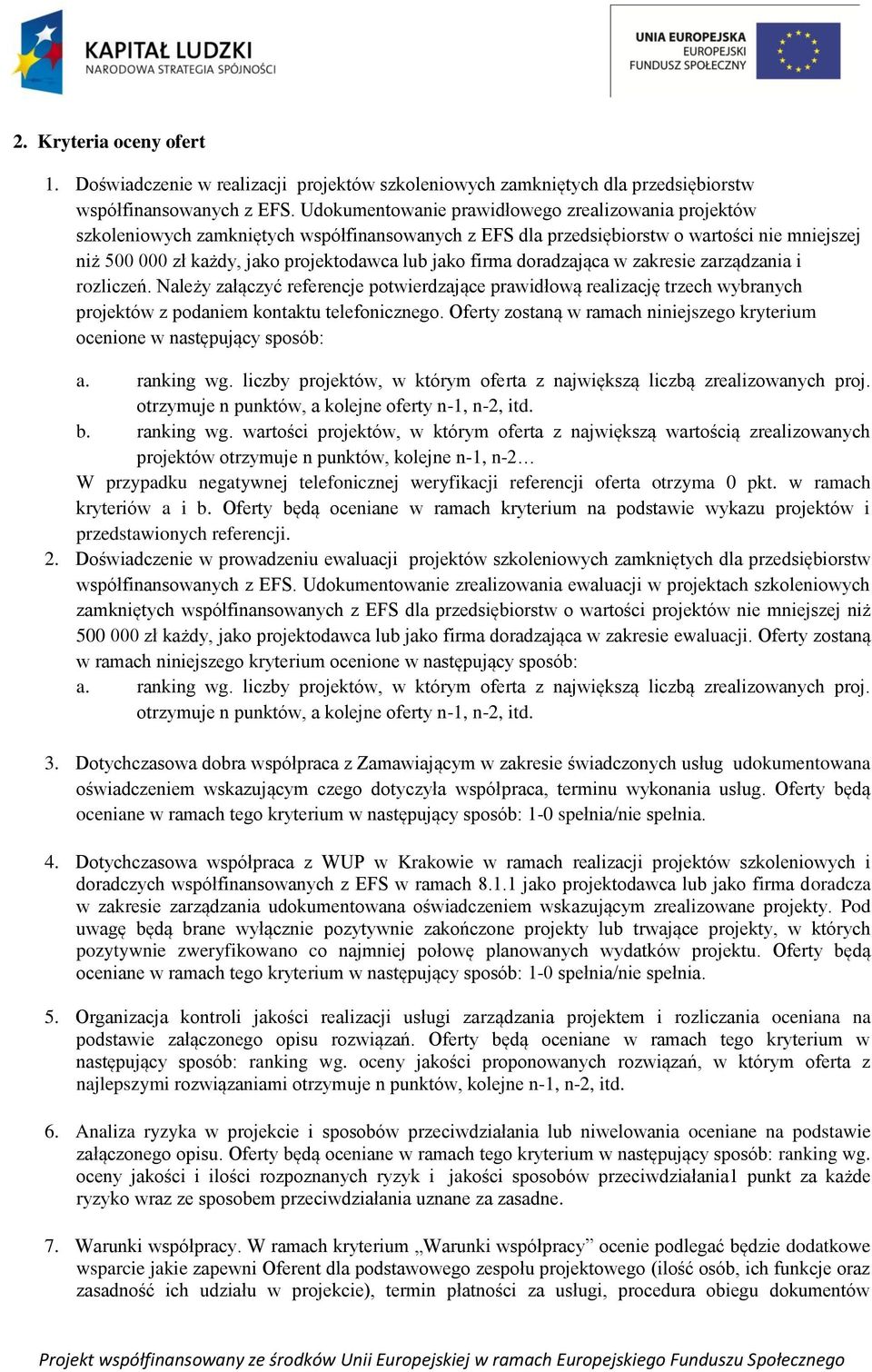 firma doradzająca w zakresie zarządzania i rozliczeń. Należy załączyć referencje potwierdzające prawidłową realizację trzech wybranych projektów z podaniem kontaktu telefonicznego.