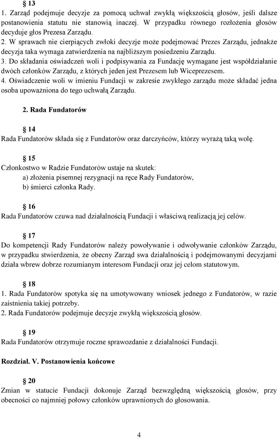 Do składania oświadczeń woli i podpisywania za Fundację wymagane jest współdziałanie dwóch członków Zarządu, z których jeden jest Prezesem lub Wiceprezesem. 4.