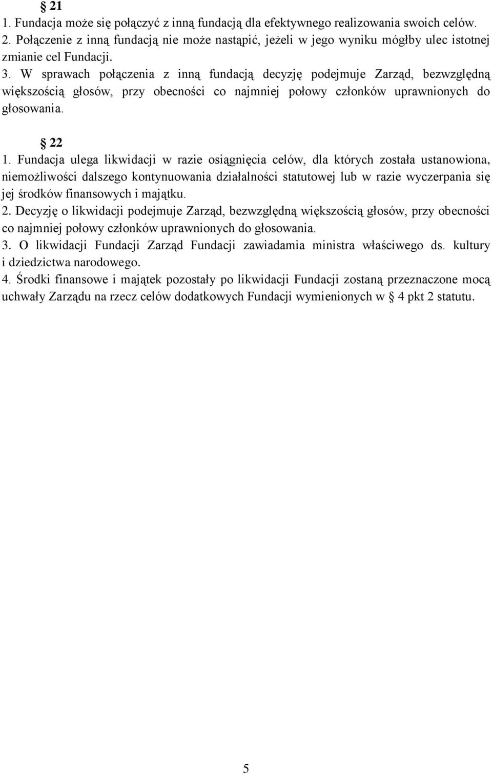 W sprawach połączenia z inną fundacją decyzję podejmuje Zarząd, bezwzględną większością głosów, przy obecności co najmniej połowy członków uprawnionych do głosowania. 22 1.