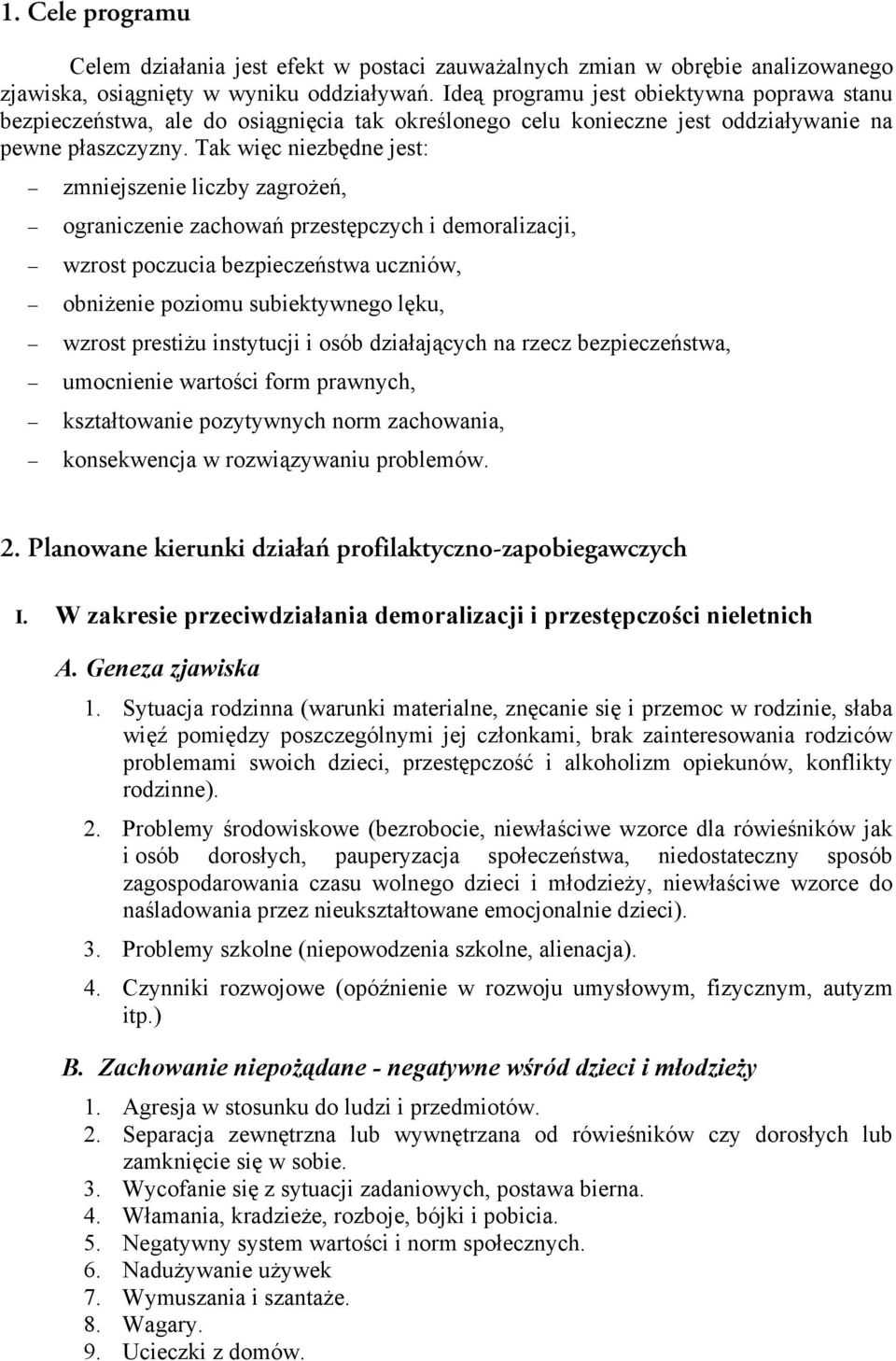 Tak więc niezbędne jest: zmniejszenie liczby zagrożeń, ograniczenie zachowań przestępczych i demoralizacji, wzrost poczucia bezpieczeństwa uczniów, obniżenie poziomu subiektywnego lęku, wzrost