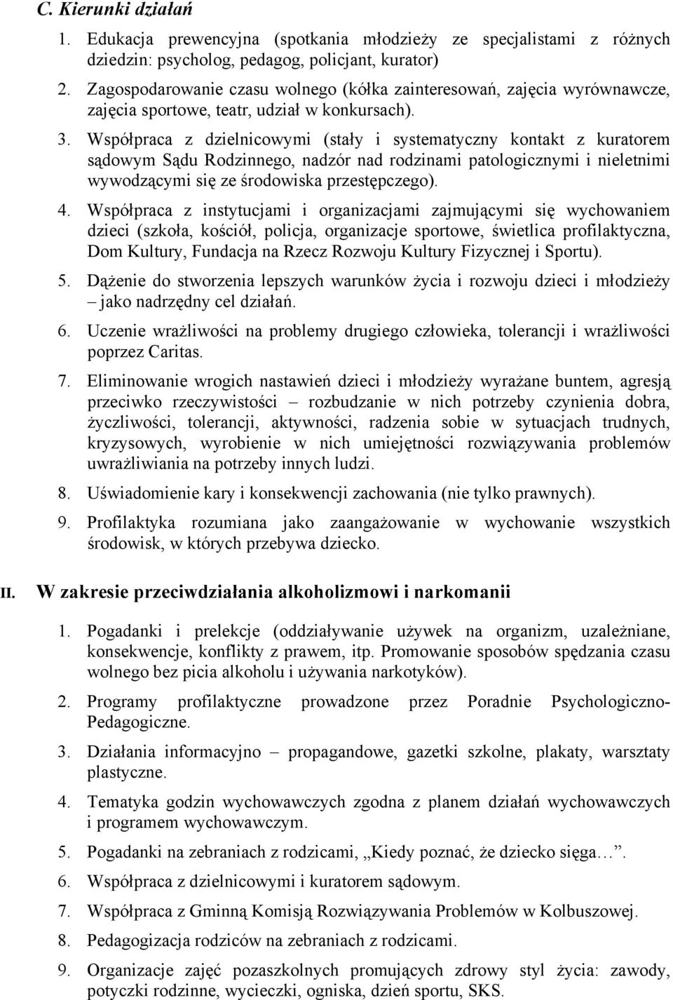 Współpraca z dzielnicowymi (stały i systematyczny kontakt z kuratorem sądowym Sądu Rodzinnego, nadzór nad rodzinami patologicznymi i nieletnimi wywodzącymi się ze środowiska przestępczego). 4.
